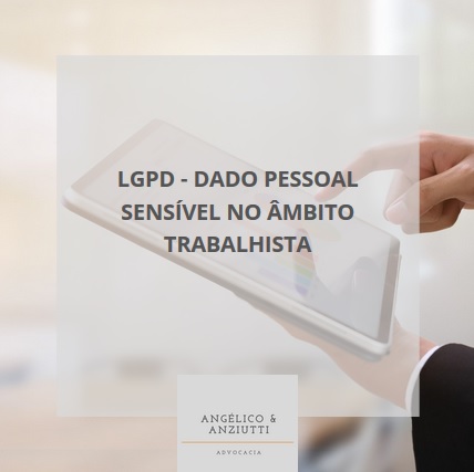 LGPD - Dado Pessoal Sensível no Âmbito Trabalhista