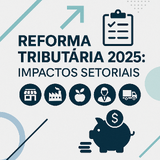 Reforma Tributária 2025: Diagnóstico Setorial e Diretrizes para um Planejamento Tributário Eficiente.