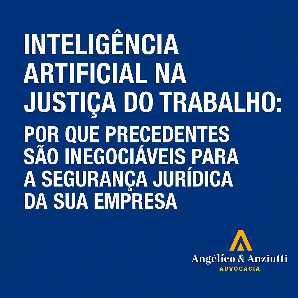 Inteligência Artificial na Justiça do Trabalho: Por Que Precedentes São Inegociáveis para a Segurança Jurídica da Sua Empresa.